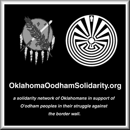OklahomaOodhamSolidarity.org a network of Oklahomans in support of O'odham peoples in heir struggle against the border wall.